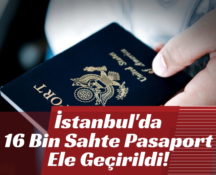 İstanbul'da 16 Bin Sahte Pasaport Ele Geçirildi!