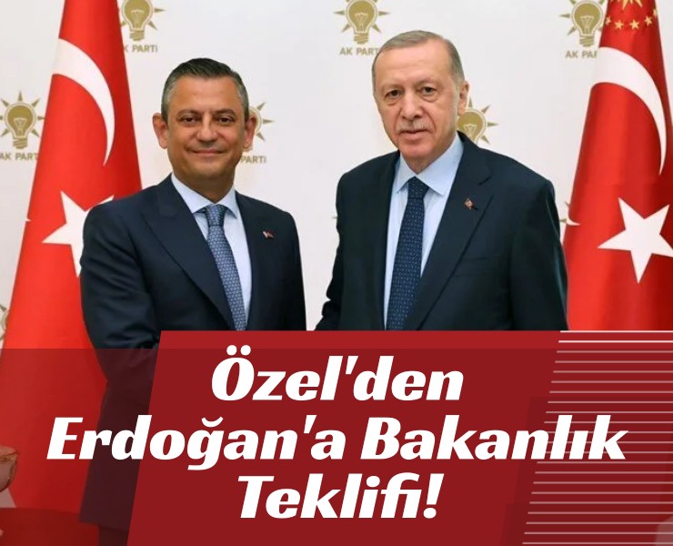 Özel'den Erdoğan'a Bakanlık Teklifi!