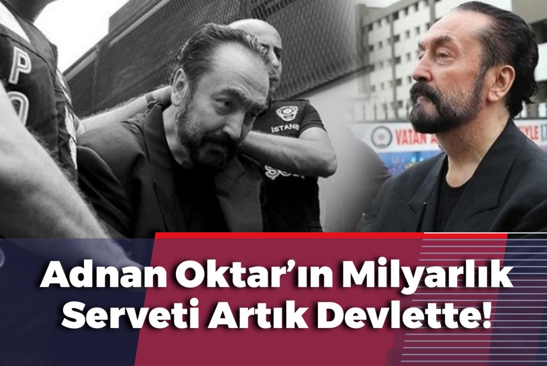 Adnan Oktar’ın Milyarlık Serveti Artık Devlette!