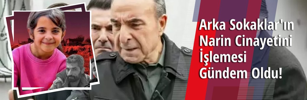 Arka Sokaklar'ın Narin Cinayetini İşlemesi Gündem Oldu!