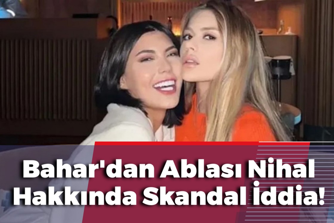 Bahar Candan'dan Ablası Nihal Hakkında Skandal İddia!