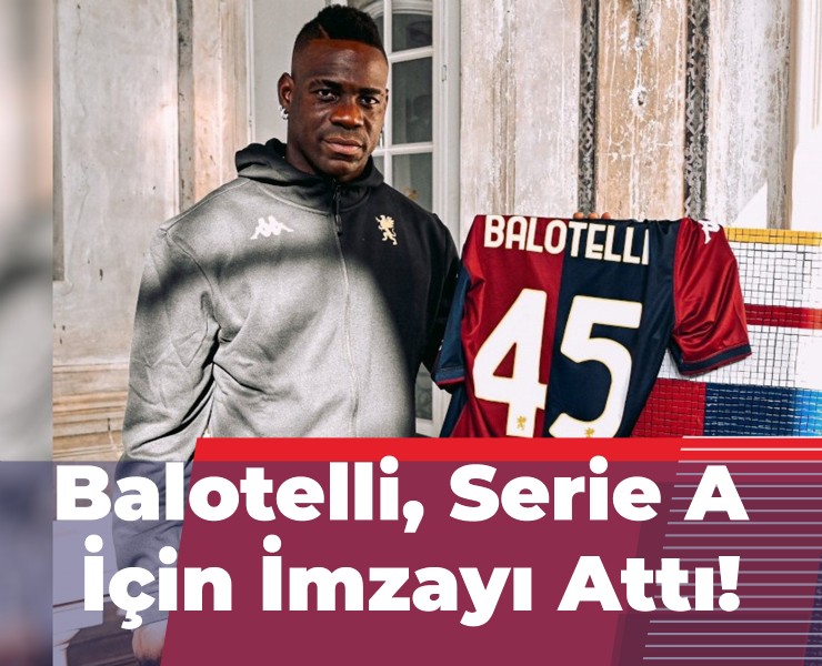 Balotelli, Serie A İçin İmzayı Attı!