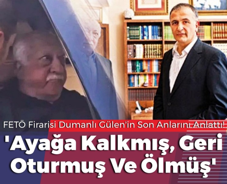 FETÖ Firarisi Dumanlı Gülen'in Son Anlarını Anlattı!