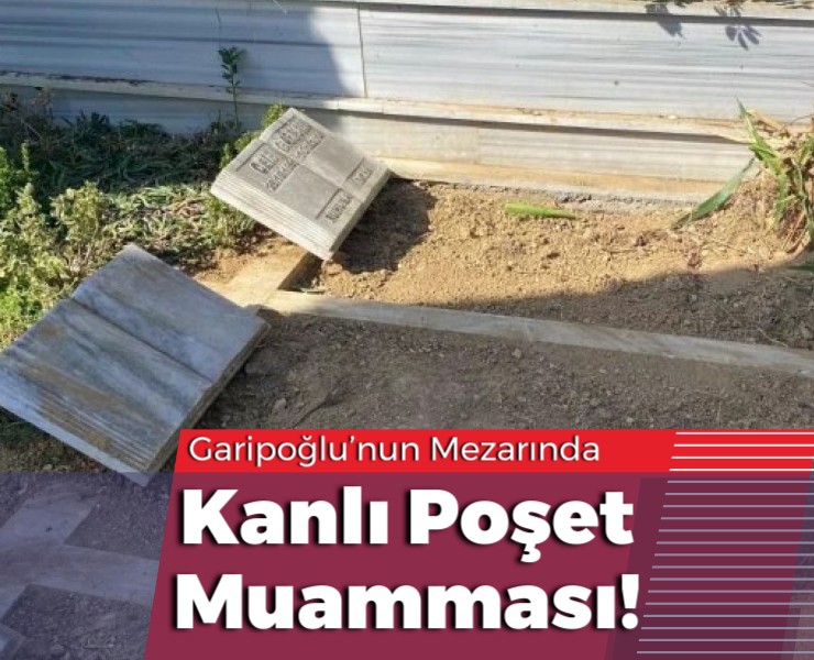 Garipoğlu’nun Mezarında Kanlı Poşet İncelemesi!