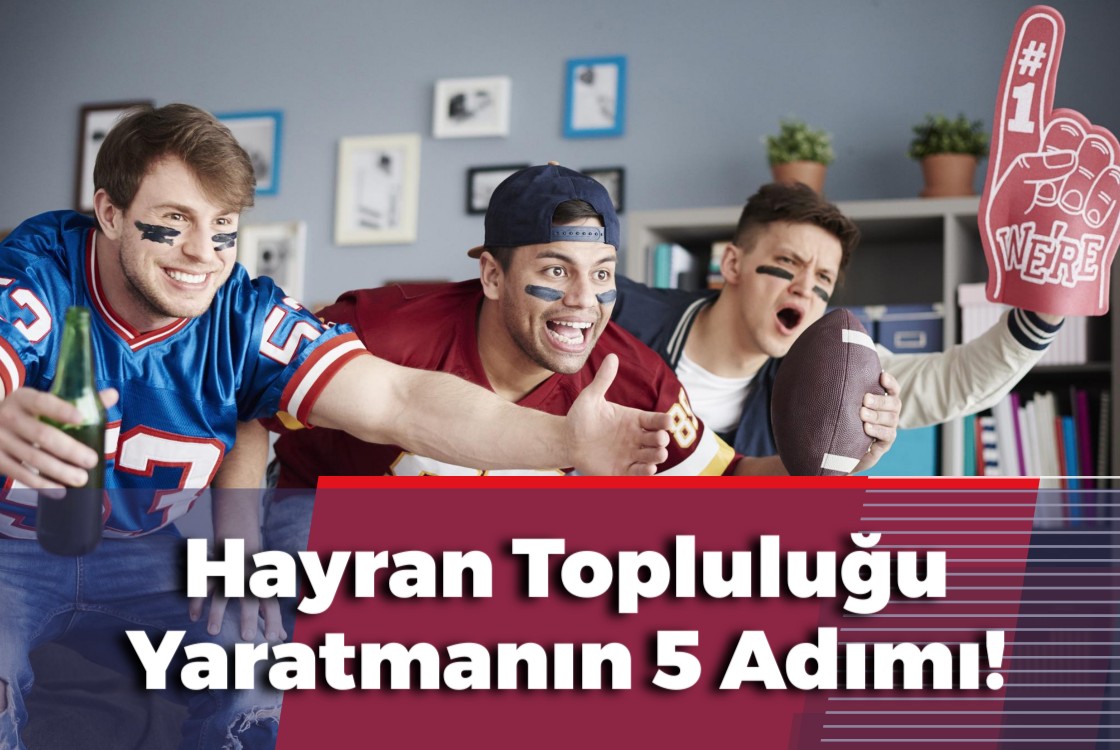 Hayran Topluluğu Yaratmanın 5 Adımı!