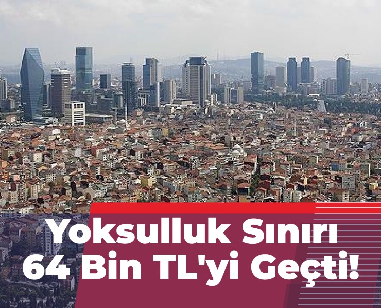 İstanbul'da Yoksulluk Sınırı 64 Bin TL'yi Geçti!