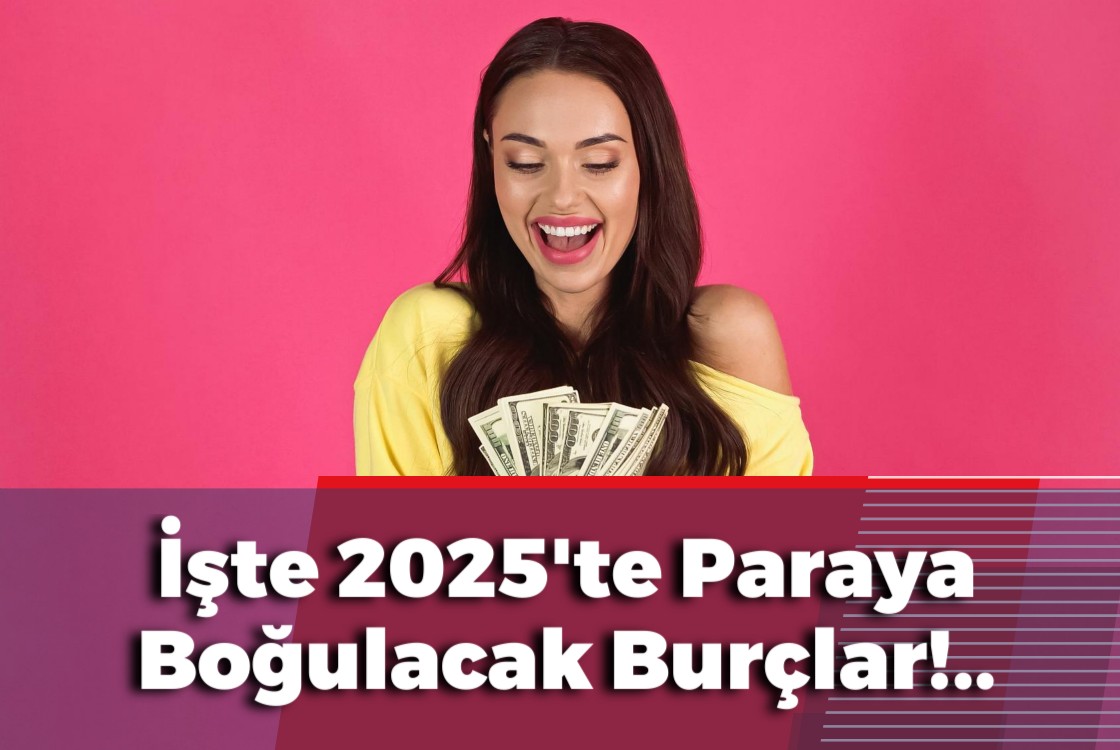 İşte 2025'te Paraya Boğulacak Burçlar!..