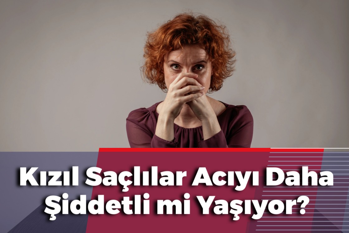 Kızıl Saçlılar Acıyı Daha Şiddetli mi Yaşıyor?