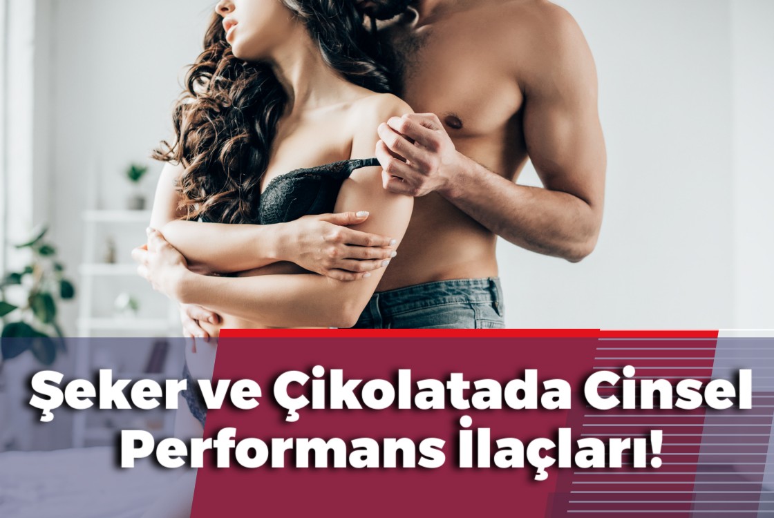 Şeker ve Çikolatada Tehlike: Cinsel Performans İlaçları!