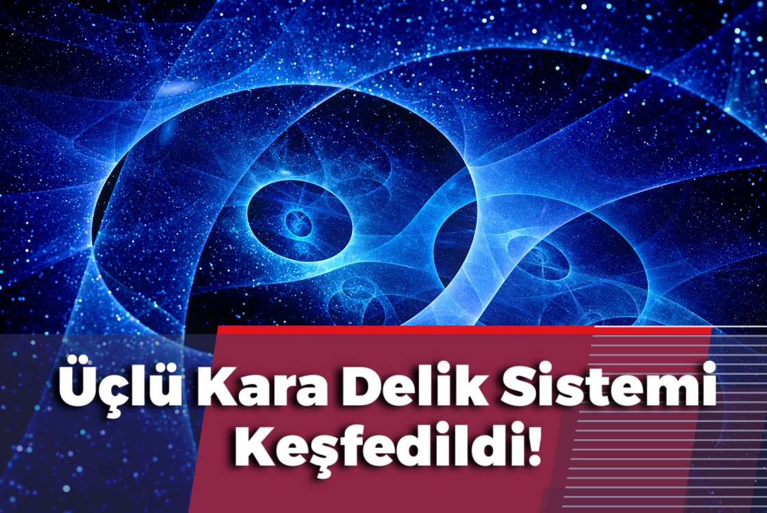 Üçlü Kara Delik Sistemi Keşfedildi!