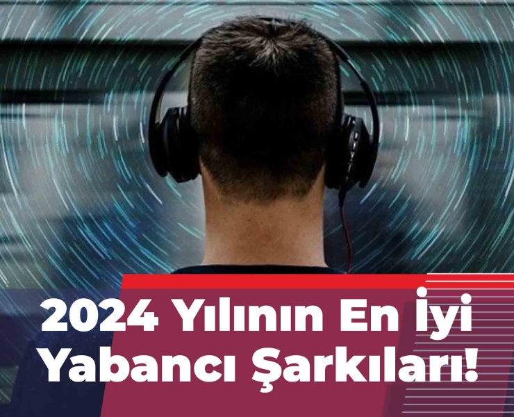 2024 Yılının En İyi Yabancı Şarkıları Açıklandı!