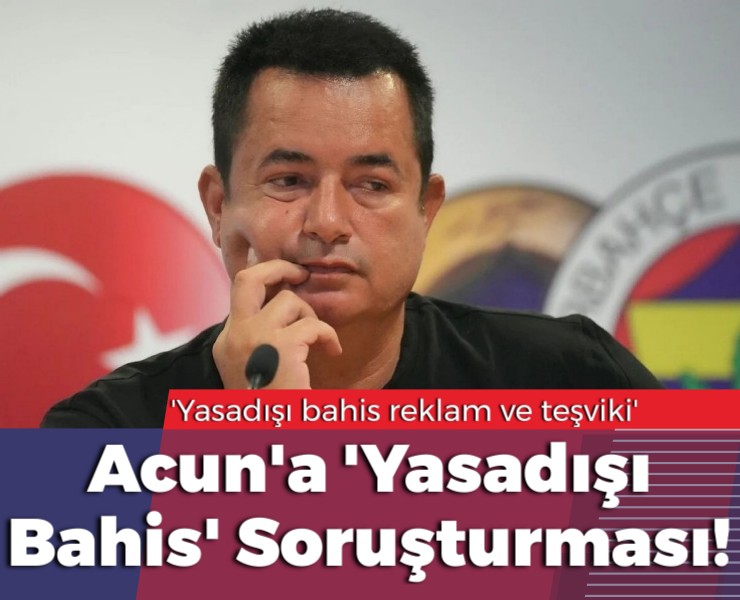 Acun Ilıcalı'ya 'Yasadışı Bahis' Soruşturması!