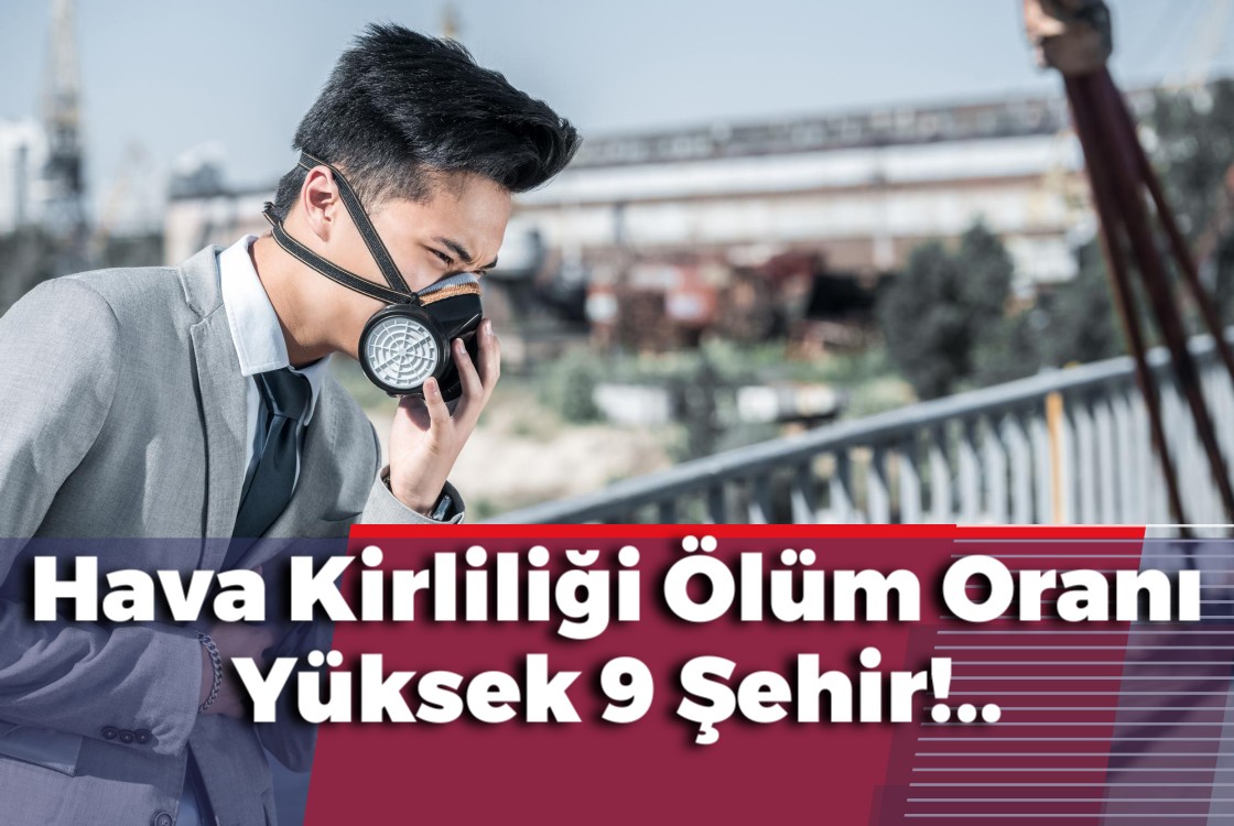 Hava Kirliliği Kaynaklı Ölüm Oranı Yüksek 9 Şehir!..