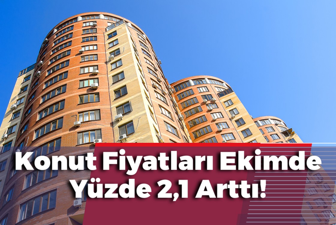 Konut Fiyatları Ekimde Yüzde 2,1 Arttı!