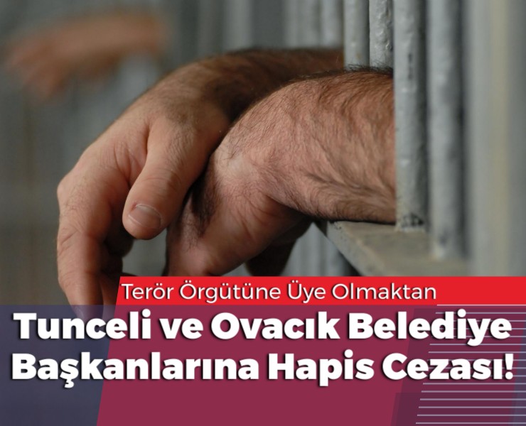 Tunceli ve Ovacık Belediye Başkanlarına Hapis Cezası!