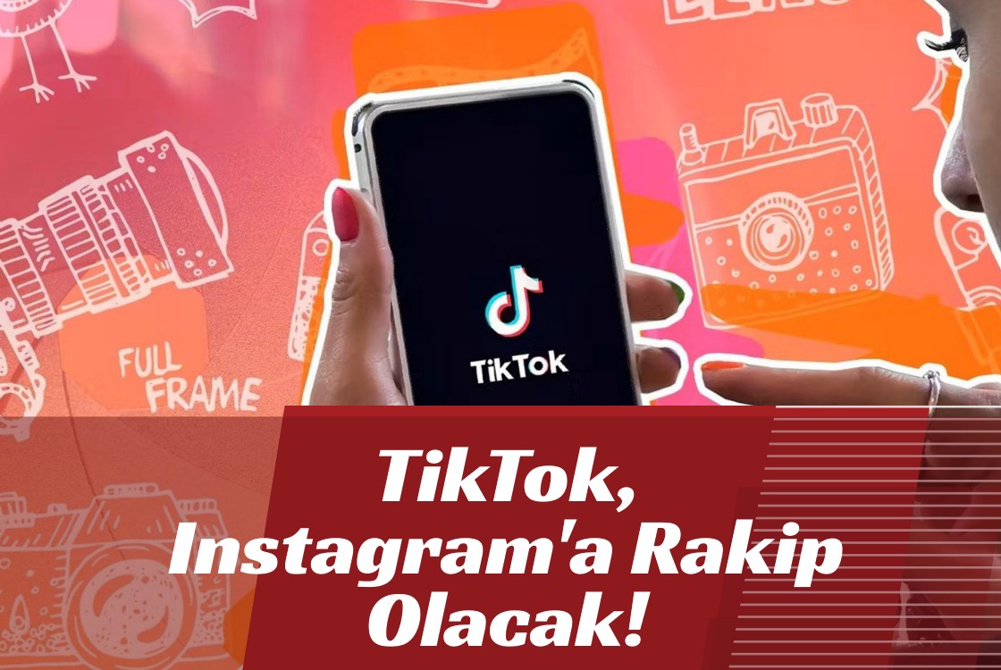 TikTok, Instagram'a Rakip Olacak!