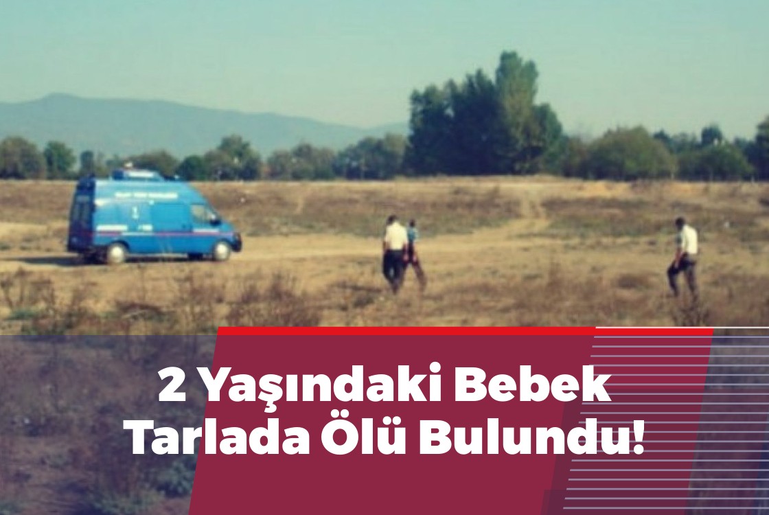 2 Yaşındaki Bebek Tarlada Ölü Bulundu!