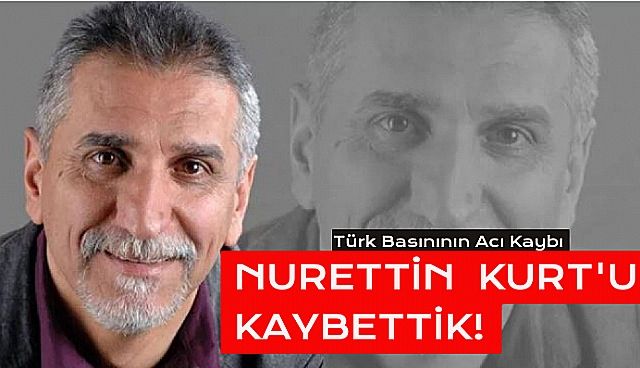 Gazeteci Nurettin Kurt, hayatını kaybetti