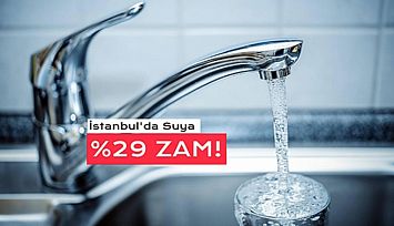 İstanbul'da Suya Yüzde 29 Zam Yapıldı!