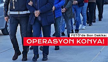 Konya Merkezli 9 İlde FETÖ Operasyonu!