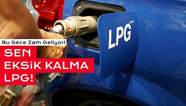 LPG'ye Bu Gece Zam Geliyor!