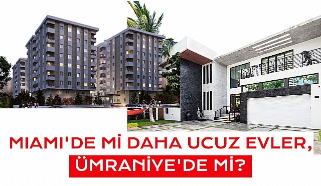 Miami de mi Ev Daha Ucuz, Ümraniye'de mi?